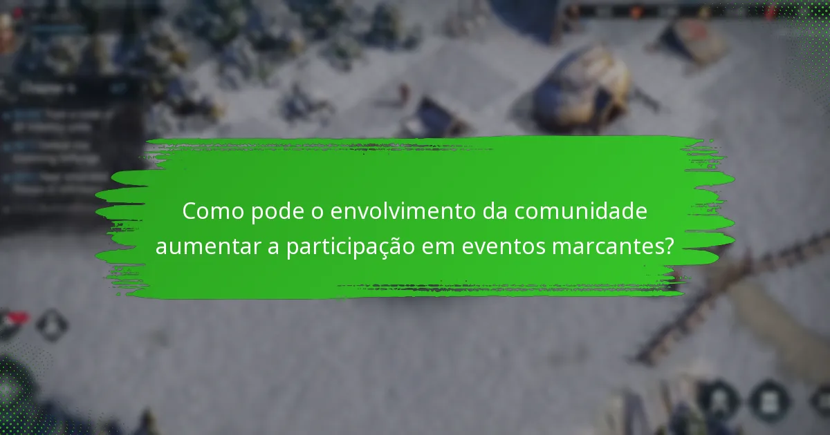 Como pode o envolvimento da comunidade aumentar a participação em eventos marcantes?