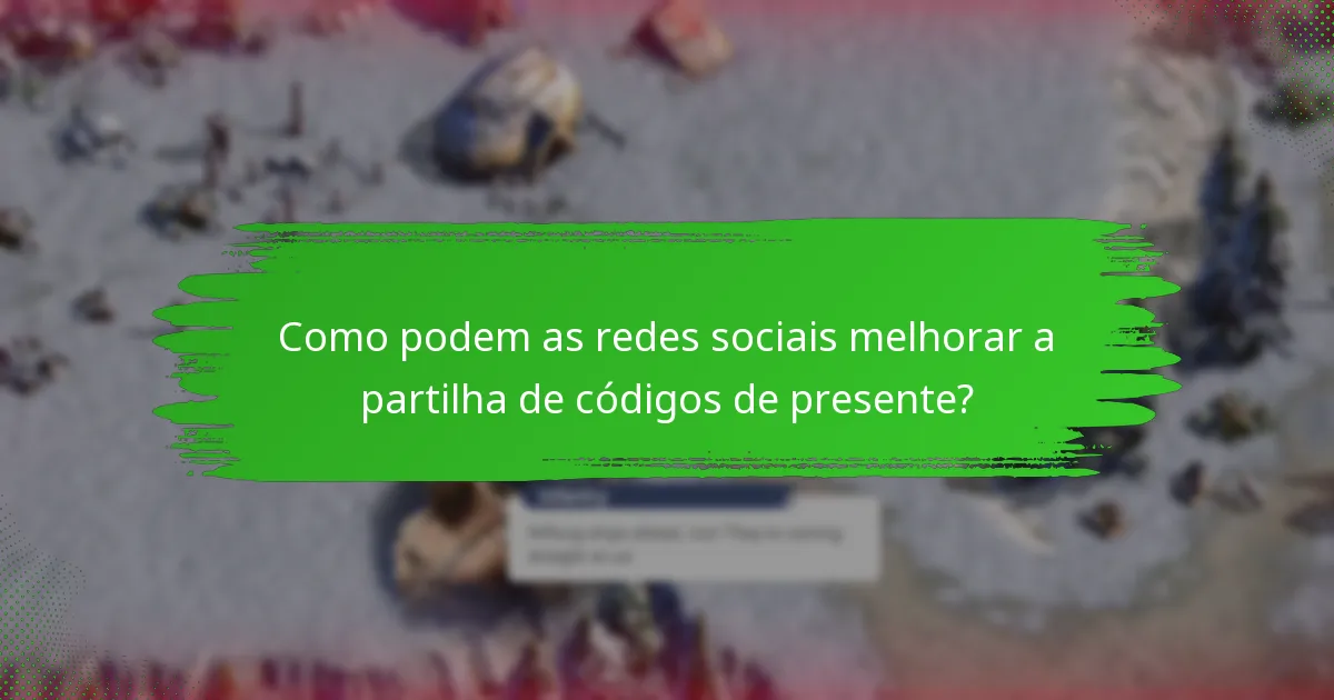 Como podem as redes sociais melhorar a partilha de códigos de presente?