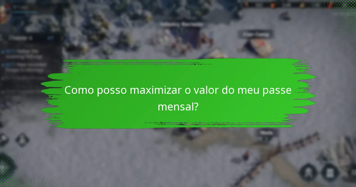 Como posso maximizar o valor do meu passe mensal?