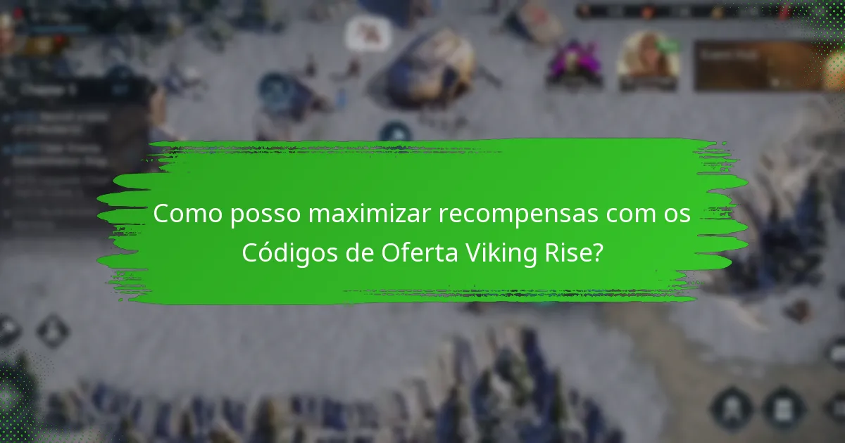 Como posso maximizar recompensas com os Códigos de Oferta Viking Rise?
