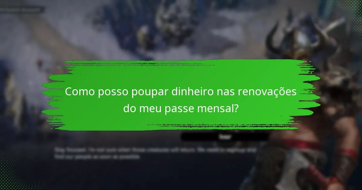 Quando devo renovar o meu passe mensal para benefícios ótimos?