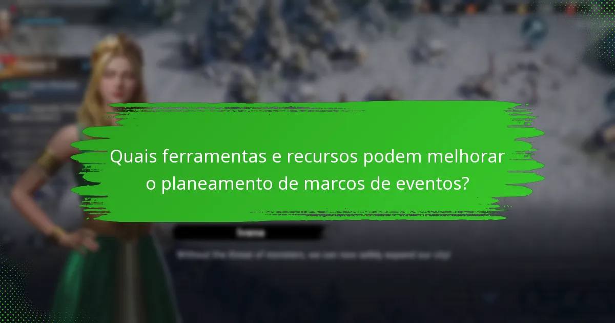 Quais ferramentas e recursos podem melhorar o planeamento de marcos de eventos?