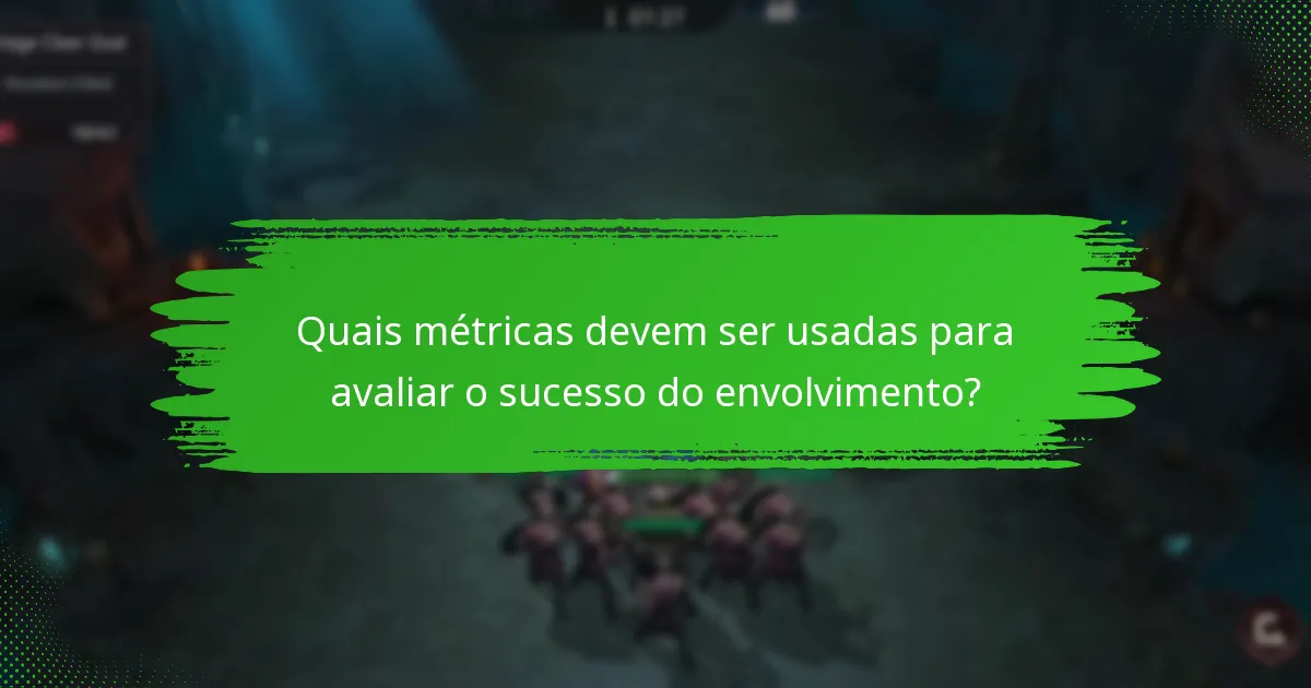 Quais métricas devem ser usadas para avaliar o sucesso do envolvimento?