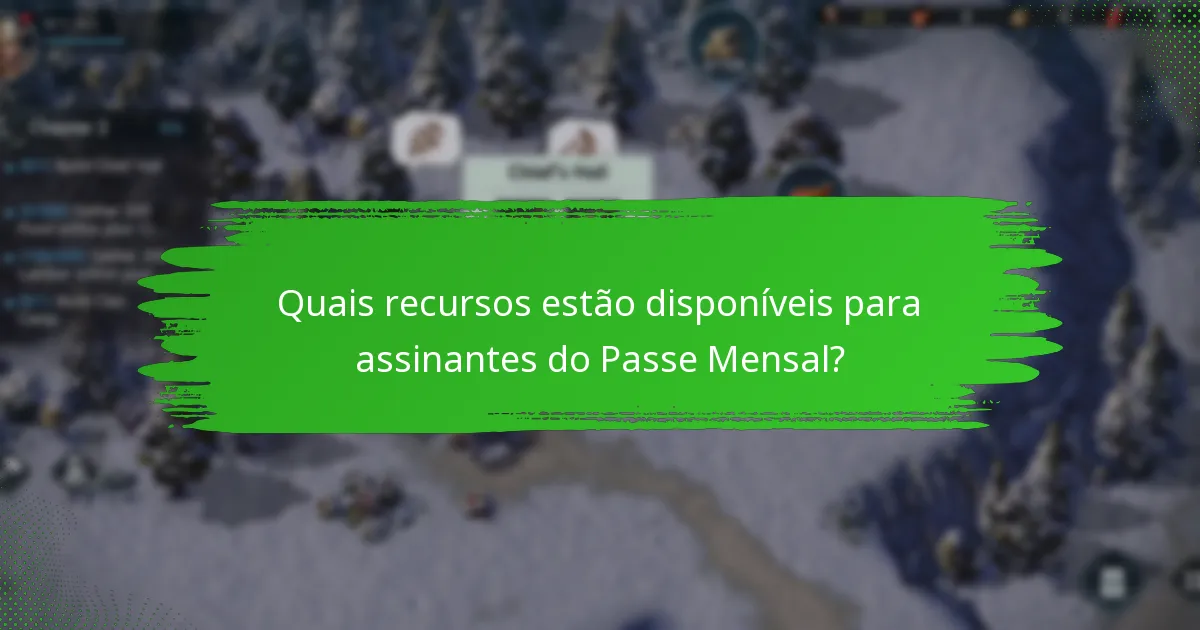 Quais recursos estão disponíveis para assinantes do Passe Mensal?